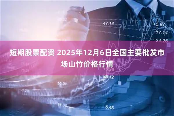 短期股票配资 2025年12月6日全国主要批发市场山竹价格行情