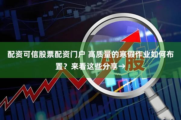 配资可信股票配资门户 高质量的寒假作业如何布置？来看这些分享→